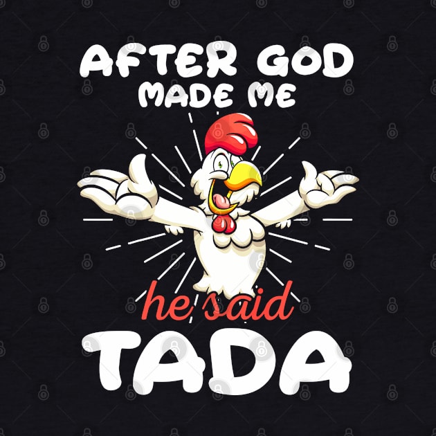 Funny Rooster Chicken After God Made Me He Said Tada Happy by springins